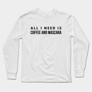 All I Need Is Coffee And Mascara Long Sleeve T-Shirt